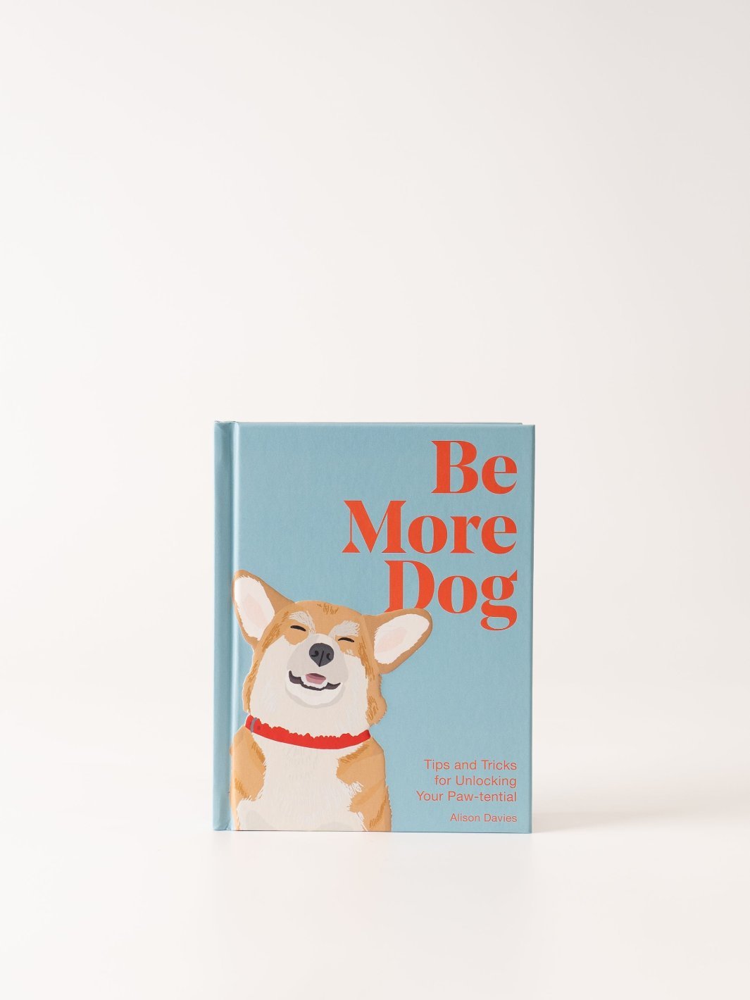 Be More Dog: Tips and Tricks for Unlocking Your Paw - tential Book - Heyday