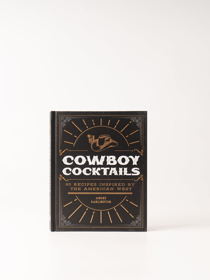 Cowboy Cocktails: 60 Recipes Inspired by the American West - Heyday