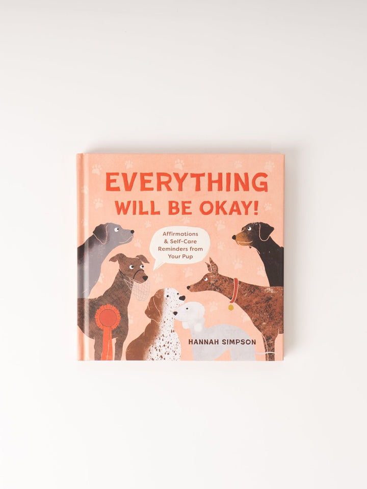 Everything Will Be Okay!: Affirmations & Self - Care Reminders from Your Pup - Heyday